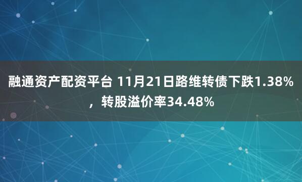 融通资产配资平台 11月21日路维转债下跌1.38%，转股溢价率34.48%